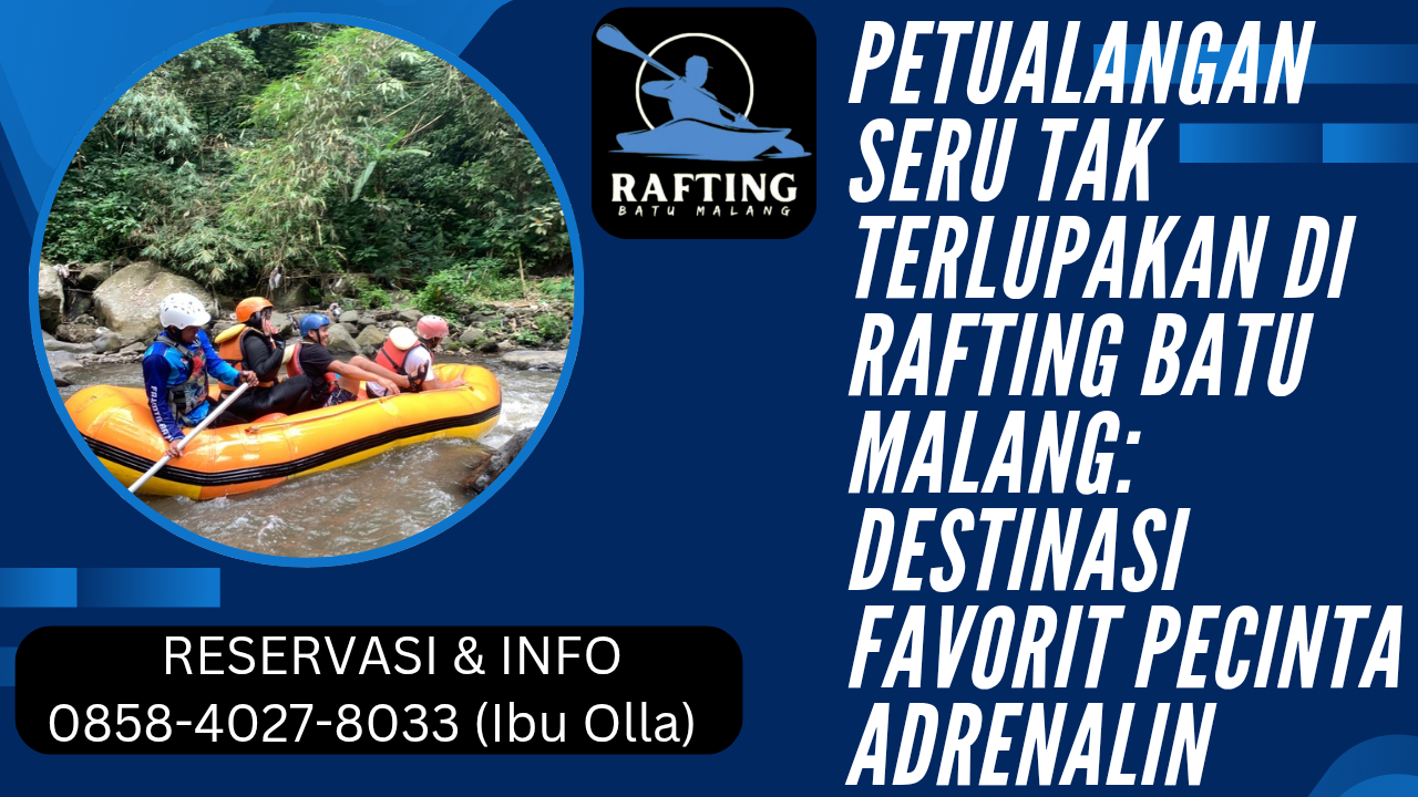 PETUALANGAN SERU TAK TERLUPAKAN DI RAFTING BATU MALANG: DESTINASI FAVORIT PECINTA ADRENALIN | RAFTING BATU | 0878-3615-2078