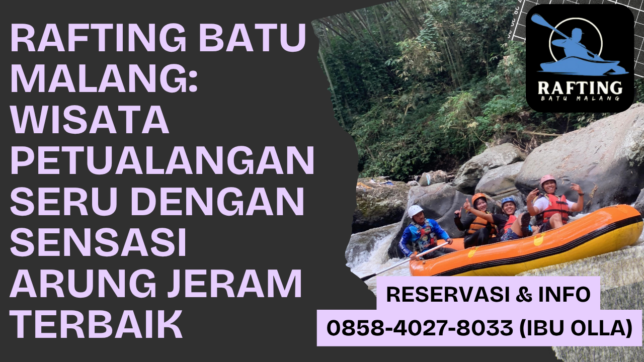 RAFTING BATU MALANG: WISATA PETUALANGAN SERU DENGAN SENSASI ARUNG JERAM TERBAIK | RAFTING BATU | 0857-5505-9965