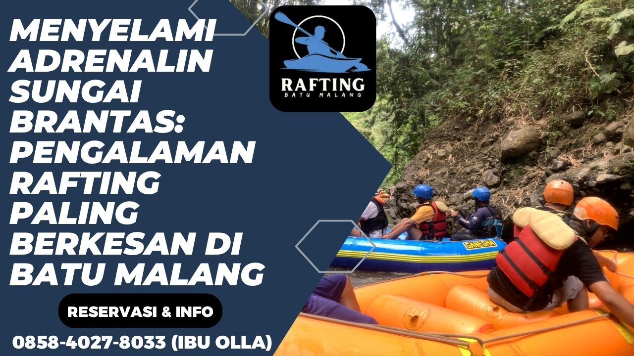 MENYELAMI ADRENALIN SUNGAI BRANTAS: PENGALAMAN RAFTING PALING BERKESAN DI BATU MALANG | RAFTING BATU | 0858-5269-1077