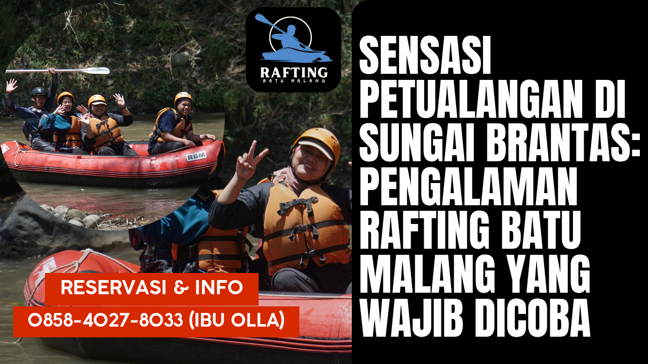 SENSASI PETUALANGAN DI SUNGAI BRANTAS: PENGALAMAN RAFTING BATU MALANG YANG WAJIB DICOBA | RAFTING BATU | 0858-5269-1077