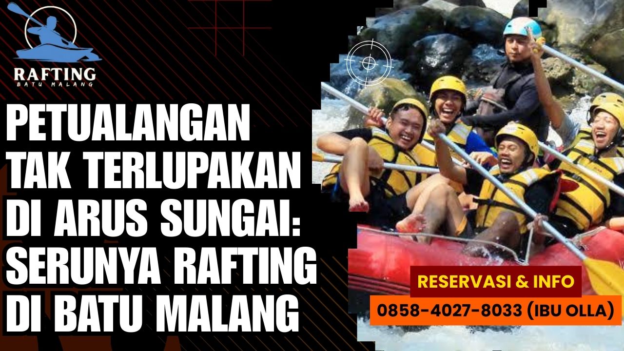 PETUALANGAN TAK TERLUPAKAN DI ARUS SUNGAI: SERUNYA RAFTING DI BATU MALANG | RAFTING BATU | 0858-4027-8033