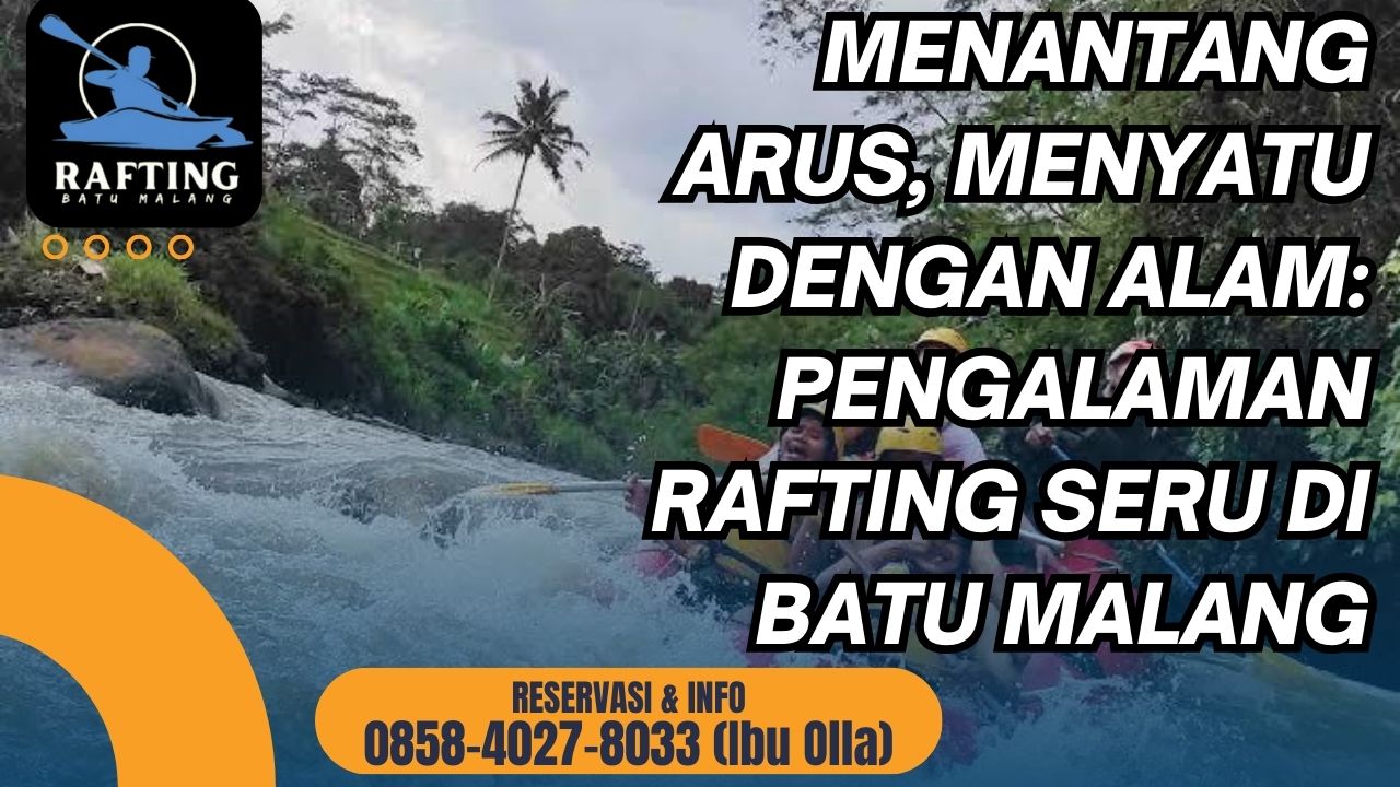 MENANTANG ARUS, MENYATU DENGAN ALAM: PENGALAMAN RAFTING SERU DI BATU MALANG | RAFTING BATU | 0878-3615-2078
