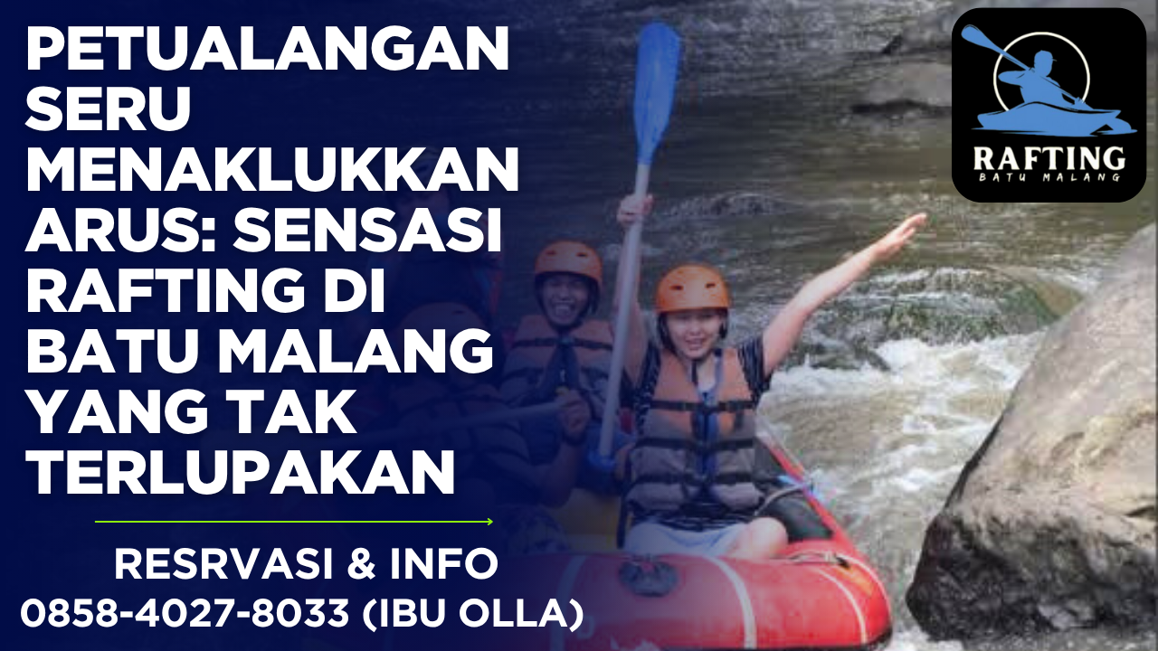 PETUALANGAN SERU MENAKLUKKAN ARUS: SENSASI RAFTING DI BATU MALANG YANG TAK TERLUPAKAN | RAFTING BATU | 0858-5269-1077