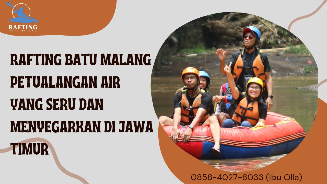 RAFTING BATU MALANG PETUALANGAN AIR YANG SERU DAN MENYEGARKAN DI JAWA TIMUR | RAFTING BATU | 0858-4027-8033