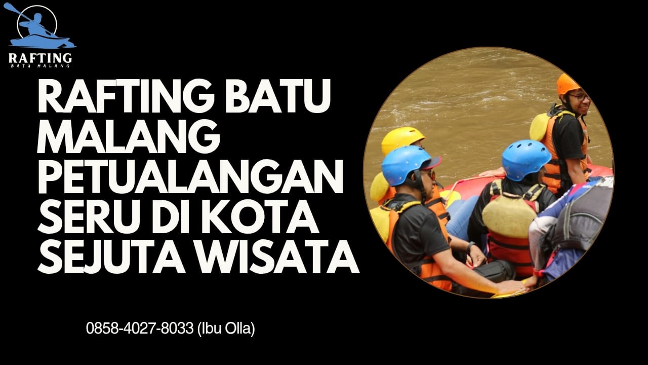 RAFTING BATU MALANG PETUALANGAN SERU DI KOTA SEJUTA WISATA | RAFTING BATU | 0858-4027-8033