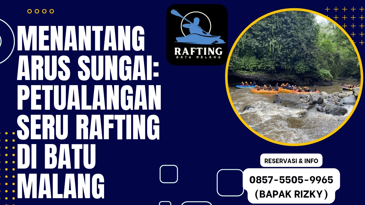 MENANTANG ARUS SUNGAI: PETUALANGAN SERU RAFTING DI BATU MALANG | RAFTING BATU | 0878-5993-3862
