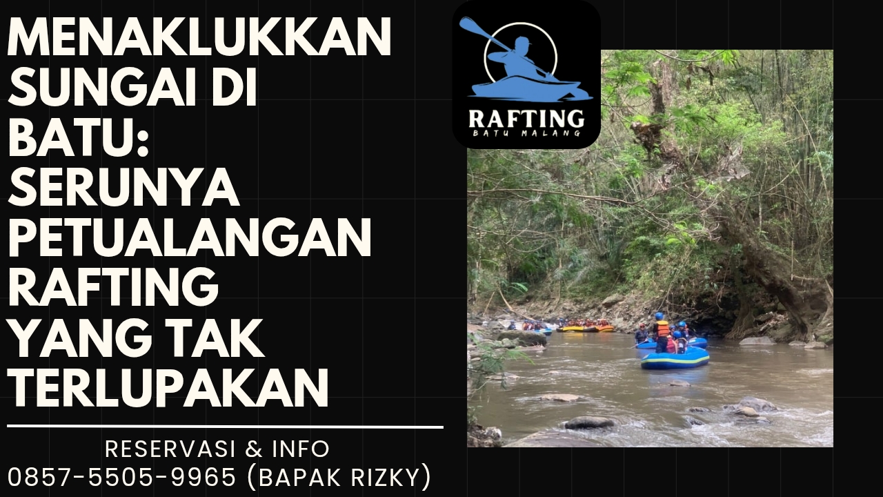 MENAKLUKKAN SUNGAI DI BATU: SERUNYA PETUALANGAN RAFTING YANG TAK TERLUPAKAN | RAFTING BATU | 0895-3718-17600