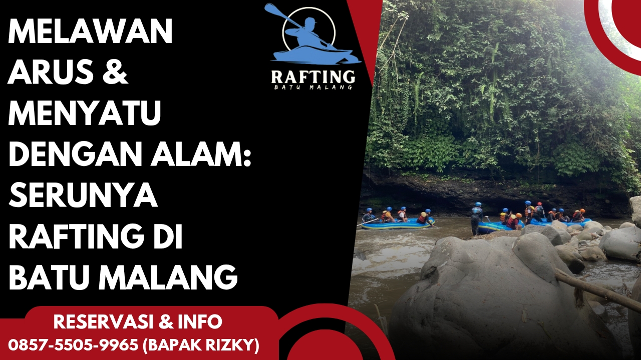 MELAWAN ARUS & MENYATU DENGAN ALAM: SERUNYA RAFTING DI BATU MALANG | RAFTING BATU | 0858-5269-1077