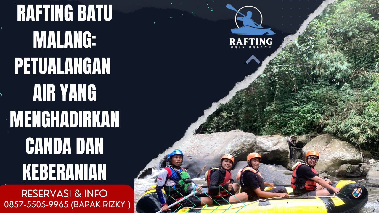 RAFTING BATU MALANG: PETUALANGAN AIR YANG MENGHADIRKAN CANDA DAN KEBERANIAN | RAFTING BATU | 0895-1481-0211