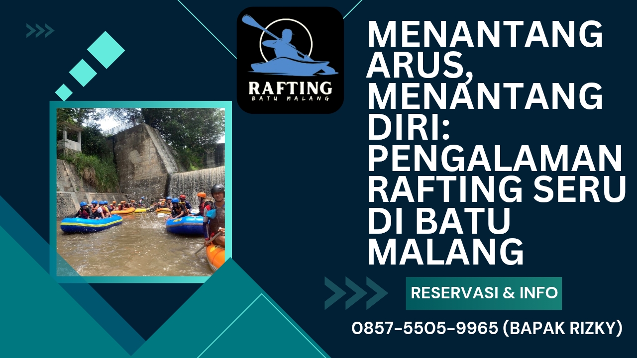 MENANTANG ARUS, MENANTANG DIRI: PENGALAMAN RAFTING SERU DI BATU MALANG | RAFTING BATU | 0858-4027-8033